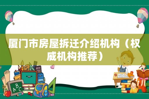 廈門市房屋拆遷介紹機構（權威機構推薦）