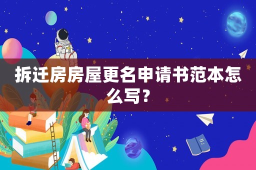 拆遷房房屋更名申請書范本怎么寫？