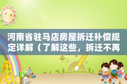 河南省駐馬店房屋拆遷補償規定詳解（了解這些，拆遷不再被坑）