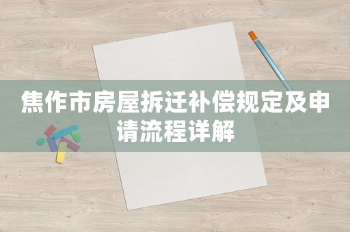 焦作市房屋拆遷補償規定及申請流程詳解