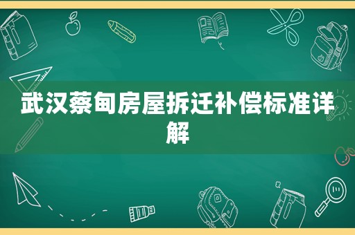 武漢蔡甸房屋拆遷補償標準詳解