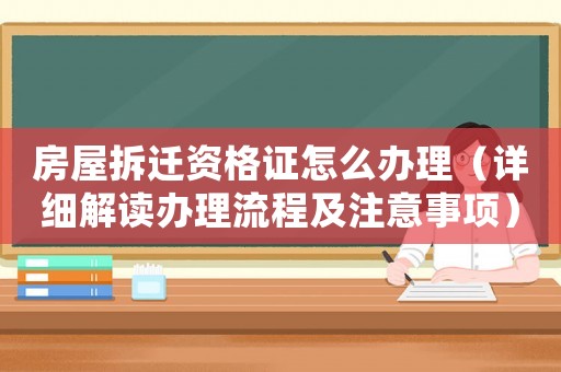 房屋拆遷資格證怎么辦理（詳細解讀辦理流程及注意事項）
