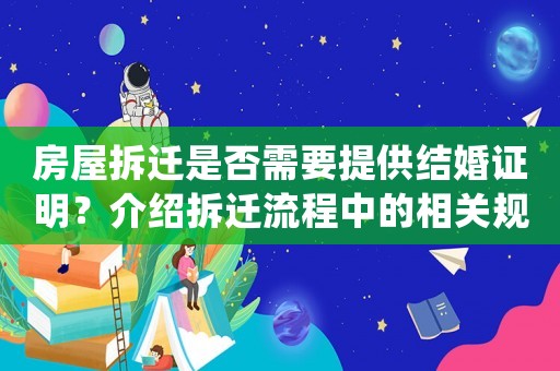 房屋拆遷是否需要提供結婚證明？介紹拆遷流程中的相關規(guī)定