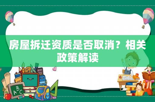 房屋拆遷資質是否取消？相關政策解讀