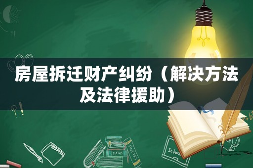 房屋拆遷財產糾紛（解決方法及法律援助）