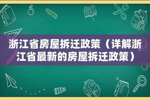 浙江省房屋拆遷政策（詳解浙江省最新的房屋拆遷政策）