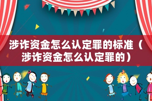 涉詐資金怎么認定罪的標準（涉詐資金怎么認定罪的）