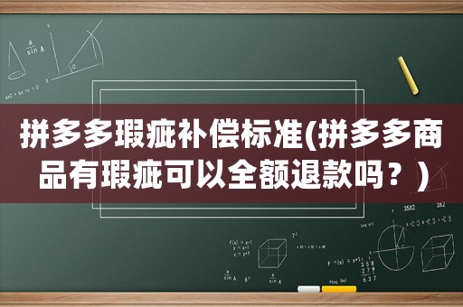 拼多多瑕疵補(bǔ)償標(biāo)準(zhǔn)(拼多多商品有瑕疵可以全額退款嗎？)