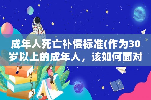成年人死亡補償標準(作為30歲以上的成年人，該如何面對親人的去世)