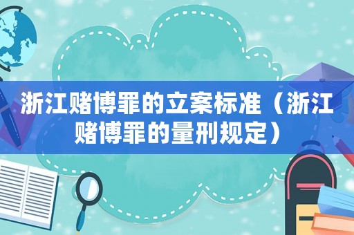 浙江賭博罪的立案標(biāo)準(zhǔn)（浙江賭博罪的量刑規(guī)定）