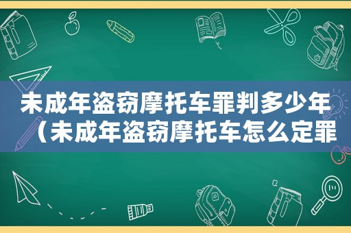 未成年盜竊摩托車罪判多少年（未成年盜竊摩托車怎么定罪）
