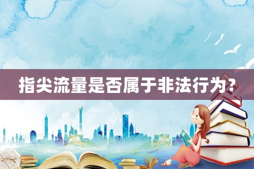 指尖流量是否屬于非法行為？