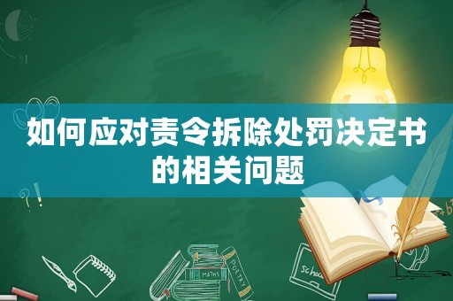 如何應對責令拆除處罰決定書的相關問題