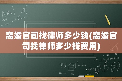 離婚官司找律師多少錢(離婚官司找律師多少錢費(fèi)用)