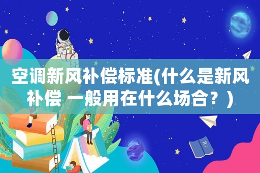 空調新風補償標準(什么是新風補償 一般用在什么場合？)