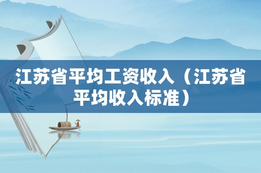 江蘇省平均工資收入（江蘇省平均收入標準）