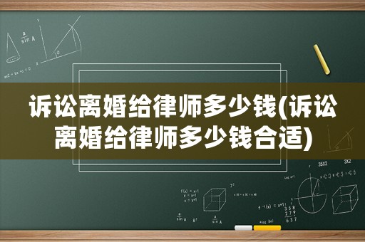 訴訟離婚給律師多少錢(訴訟離婚給律師多少錢合適)