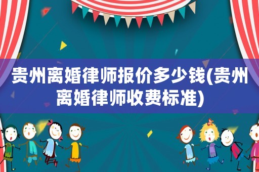 貴州離婚律師報價多少錢(貴州離婚律師收費標準)