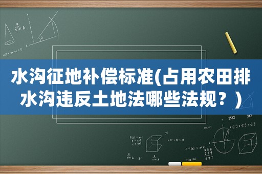 水溝征地補償標準(占用農田排水溝違反土地法哪些法規？)