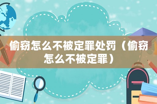 偷竊怎么不被定罪處罰（偷竊怎么不被定罪）