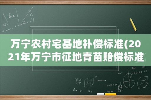 萬寧農村宅基地補償標準(2021年萬寧市征地青苗賠償標準？)