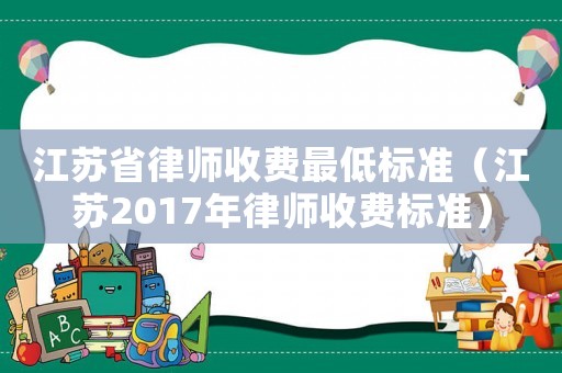 江蘇省律師收費最低標準（江蘇2017年律師收費標準）