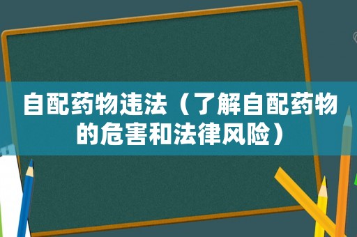 自配藥物違法（了解自配藥物的危害和法律風險）