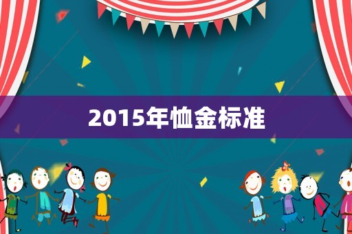 2015年恤金標(biāo)準(zhǔn)