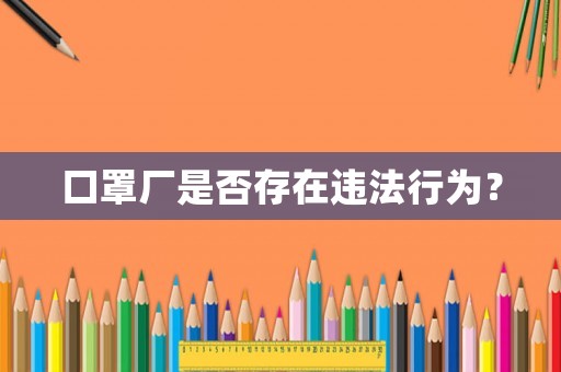 口罩廠是否存在違法行為？