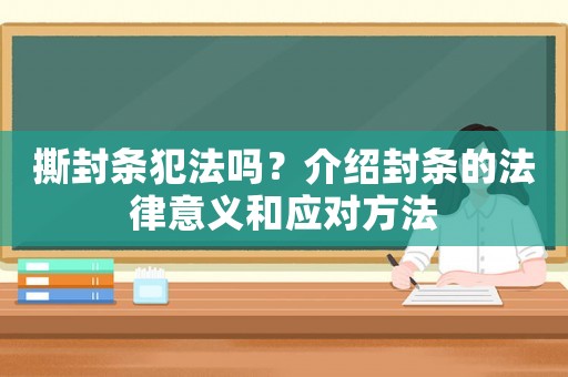 撕封條犯法嗎？介紹封條的法律意義和應對方法