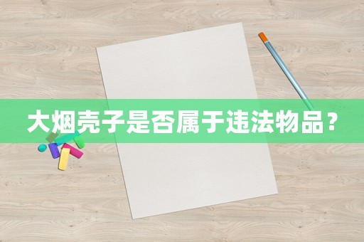 大煙殼子是否屬于違法物品？
