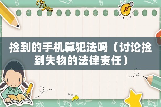撿到的手機算犯法嗎（討論撿到失物的法律責任）