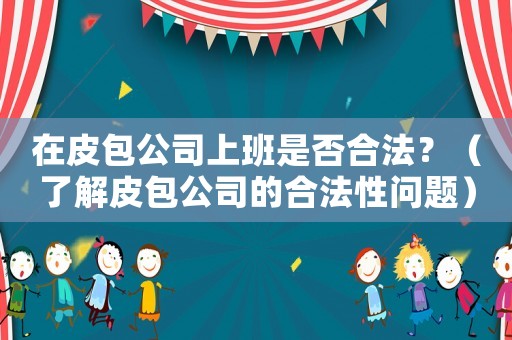 在皮包公司上班是否合法？（了解皮包公司的合法性問題）