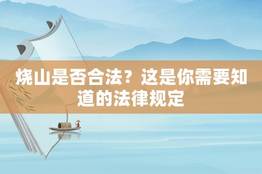 燒山是否合法？這是你需要知道的法律規定