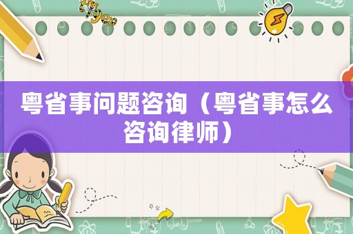 粵省事問題咨詢（粵省事怎么咨詢律師）