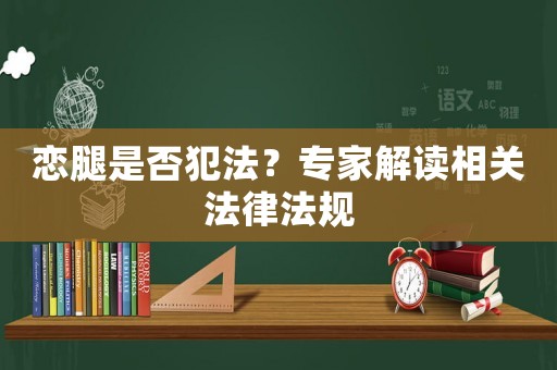 戀腿是否犯法？專家解讀相關法律法規