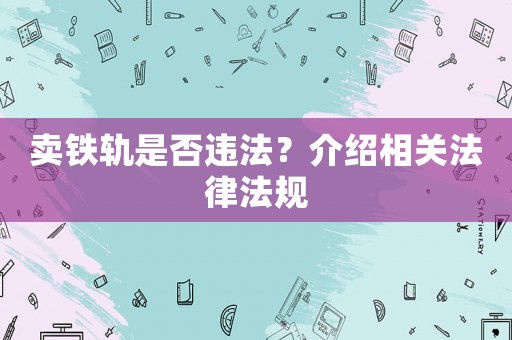 賣鐵軌是否違法？介紹相關法律法規