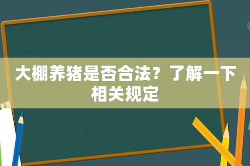大棚養(yǎng)豬是否合法？了解一下相關(guān)規(guī)定