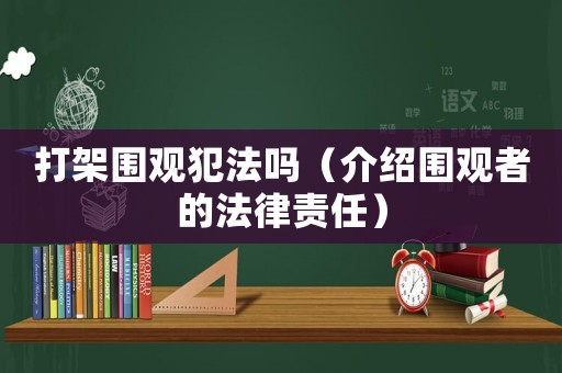 打架圍觀犯法嗎（介紹圍觀者的法律責任）