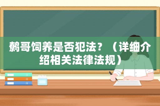 鷯哥飼養(yǎng)是否犯法？（詳細(xì)介紹相關(guān)法律法規(guī)）