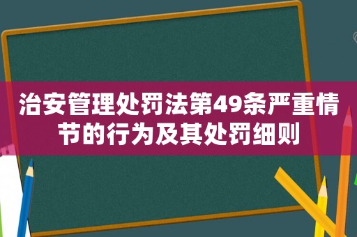 治安管理處罰法第49條嚴重情節(jié)的行為及其處罰細則