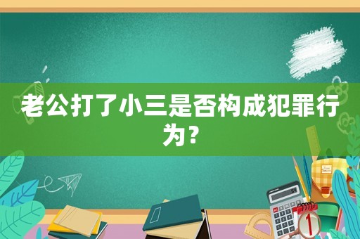 老公打了小三是否構成犯罪行為？