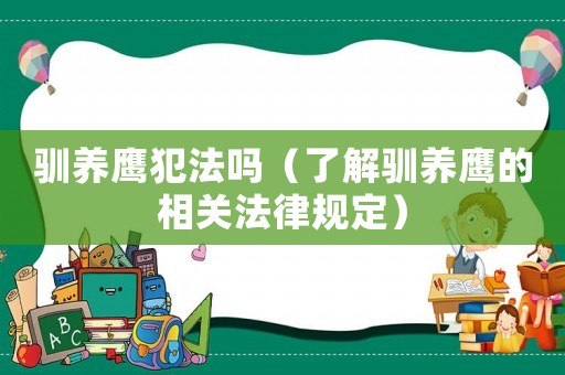 馴養鷹犯法嗎（了解馴養鷹的相關法律規定）
