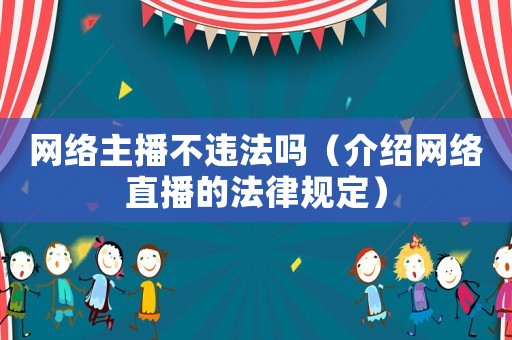 網絡主播不違法嗎（介紹網絡直播的法律規定）