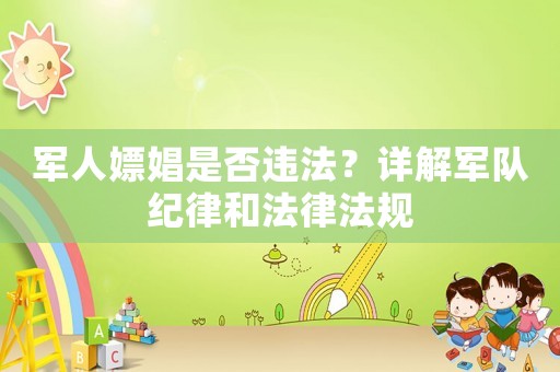 軍人嫖娼是否違法？詳解軍隊紀律和法律法規