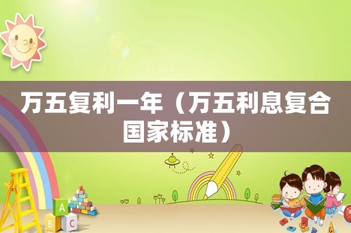 萬五復利一年（萬五利息復合國家標準）