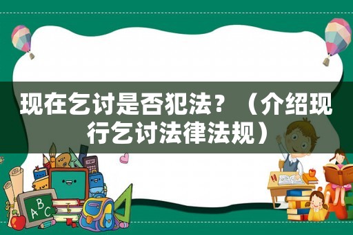 現在乞討是否犯法？（介紹現行乞討法律法規）