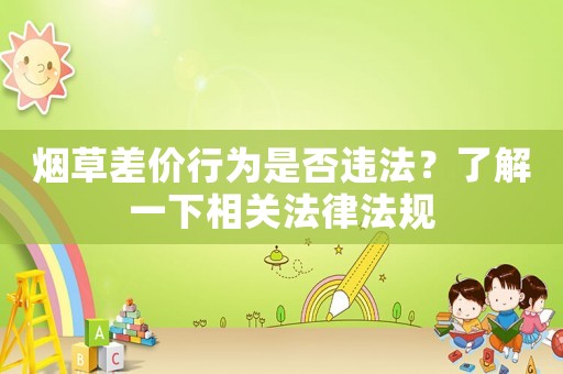 煙草差價行為是否違法？了解一下相關法律法規