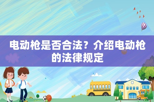 電動槍是否合法？介紹電動槍的法律規定
