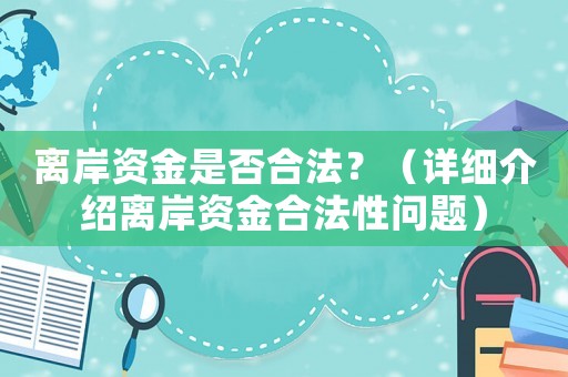 離岸資金是否合法？（詳細(xì)介紹離岸資金合法性問(wèn)題）